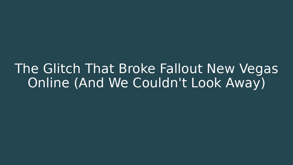 The Glitch That Broke Fallout New Vegas Online (And We Couldn’t Look Away)