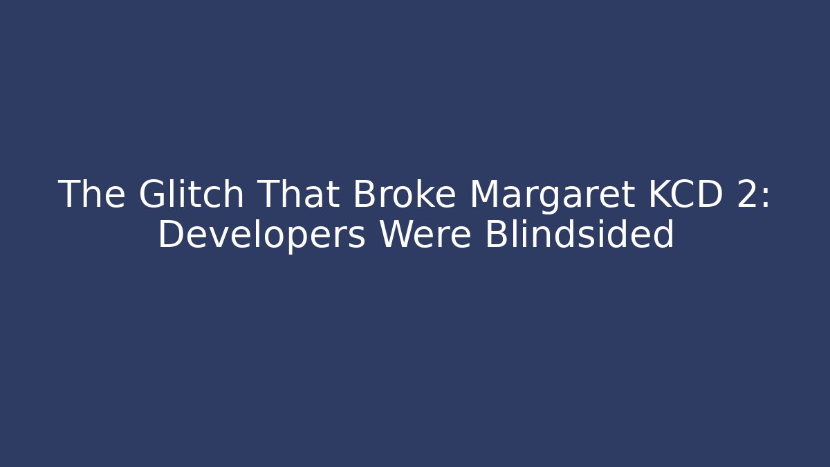 The Glitch That Broke Margaret KCD 2: Developers Were Blindsided - Método de Aprovação