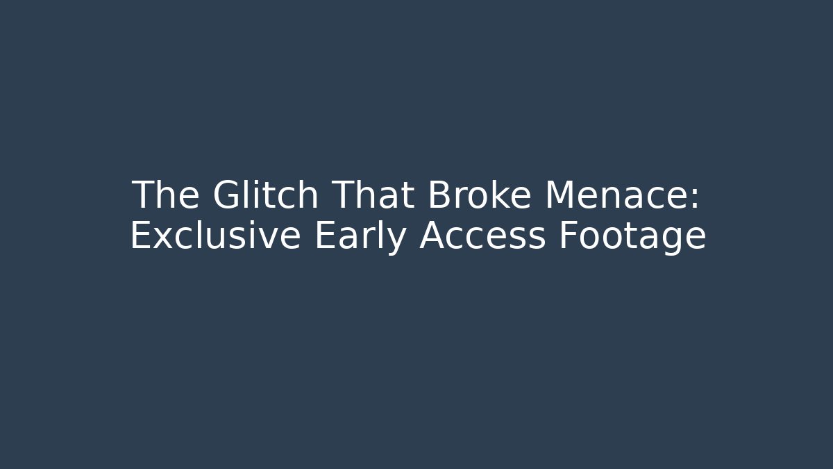 The Glitch That Broke Menace: Exclusive Early Access Footage