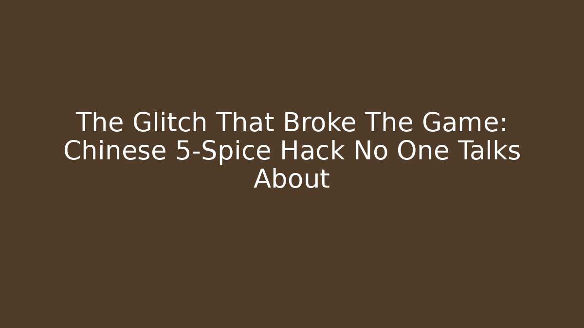 The Glitch That Broke The Game: Chinese 5-Spice Hack No One Talks About