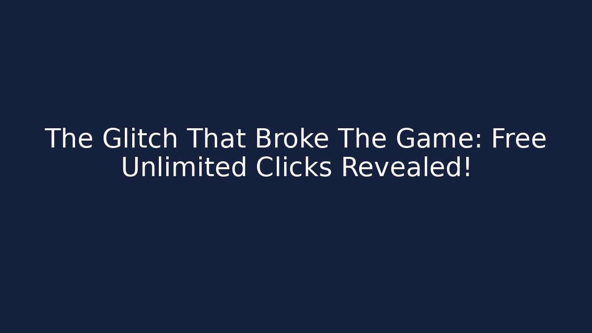 The Glitch That Broke The Game: Free Unlimited Clicks Revealed!