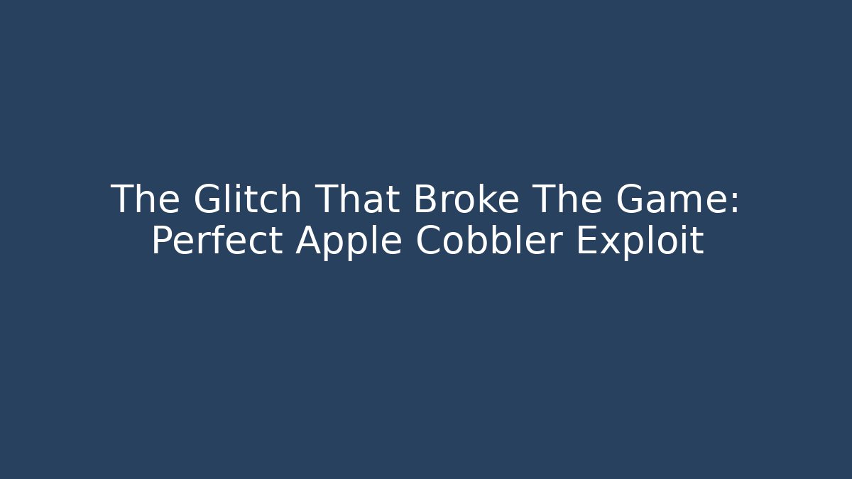 The Glitch That Broke The Game: Perfect Apple Cobbler Exploit - Método de Aprovação