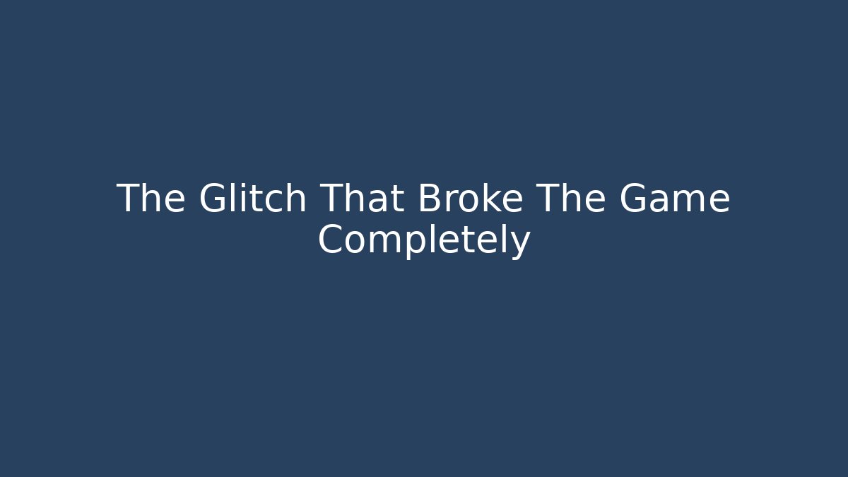 The Glitch That Broke The Game Completely