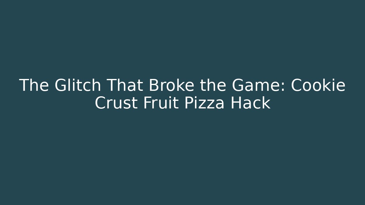 The Glitch That Broke the Game: Cookie Crust Fruit Pizza Hack