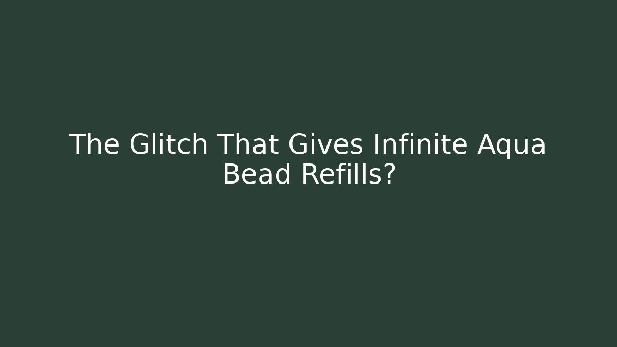 The Glitch That Gives Infinite Aqua Bead Refills?