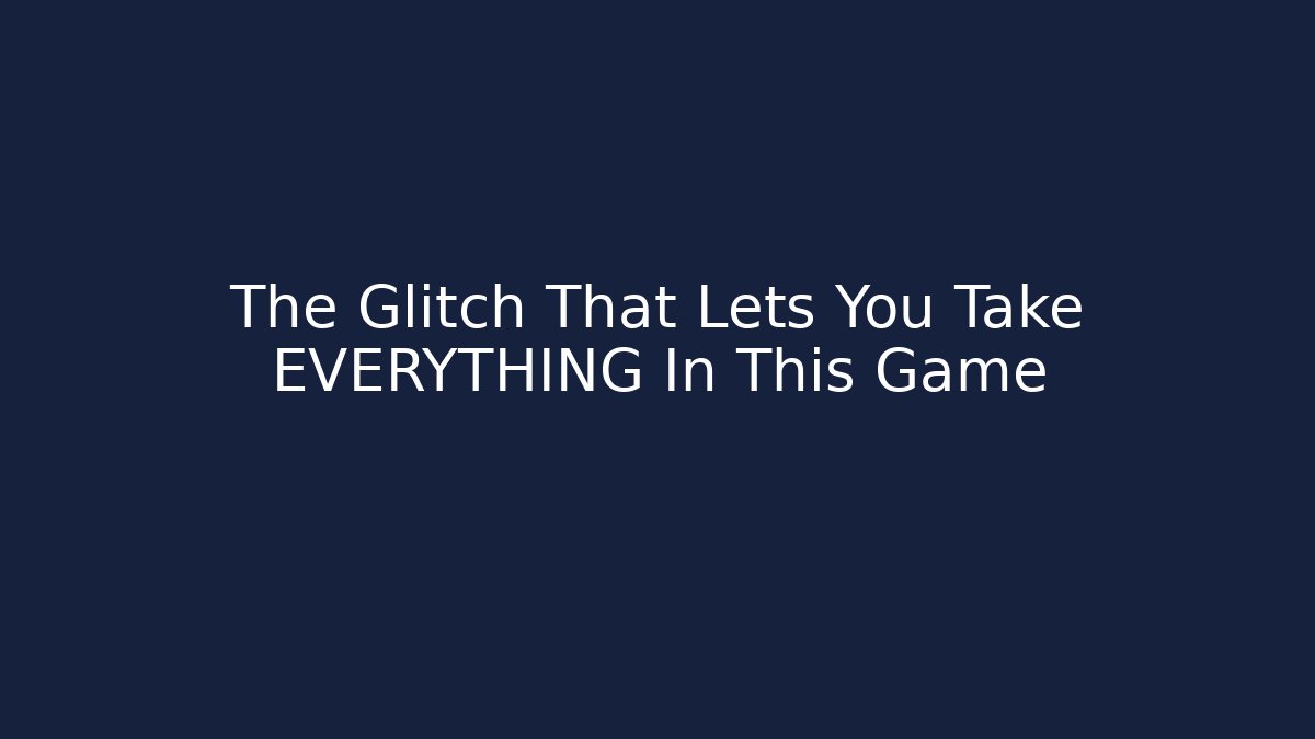 The Glitch That Lets You Take EVERYTHING In This Game