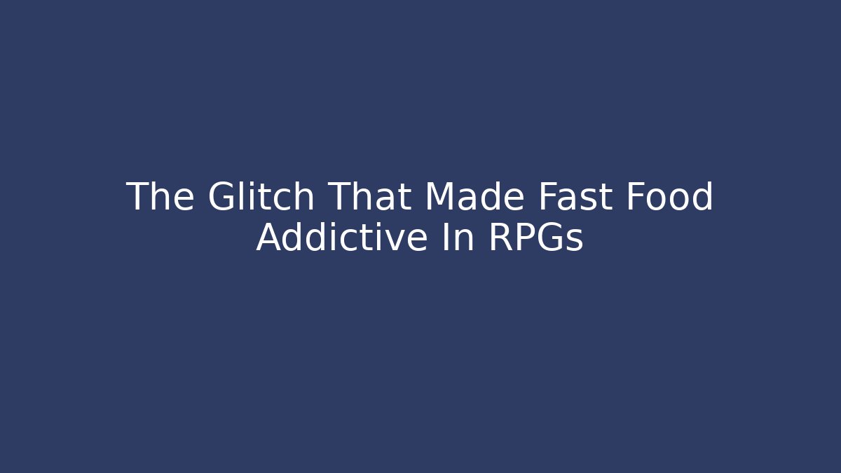 The Glitch That Made Fast Food Addictive In RPGs