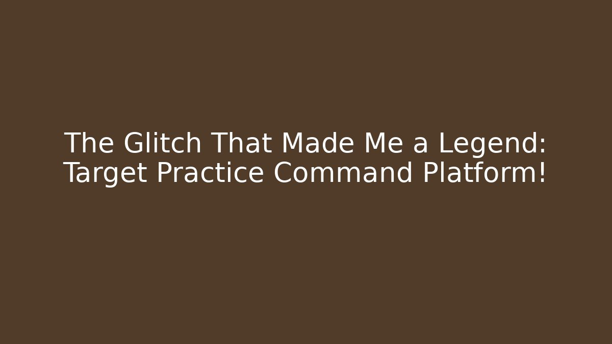 The Glitch That Made Me a Legend: Target Practice Command Platform!