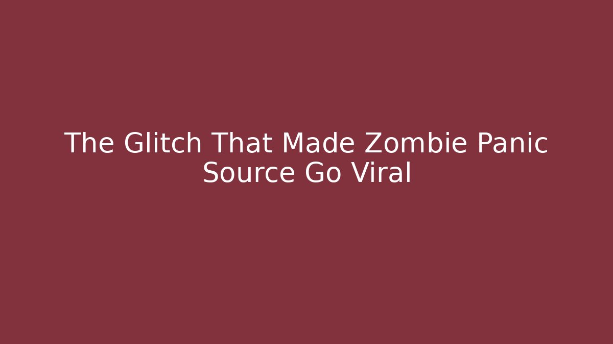 The Glitch That Made Zombie Panic Source Go Viral