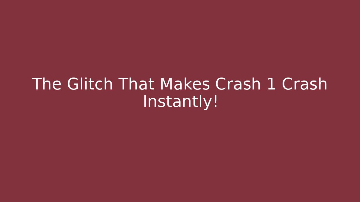 The Glitch That Makes Crash 1 Crash Instantly!