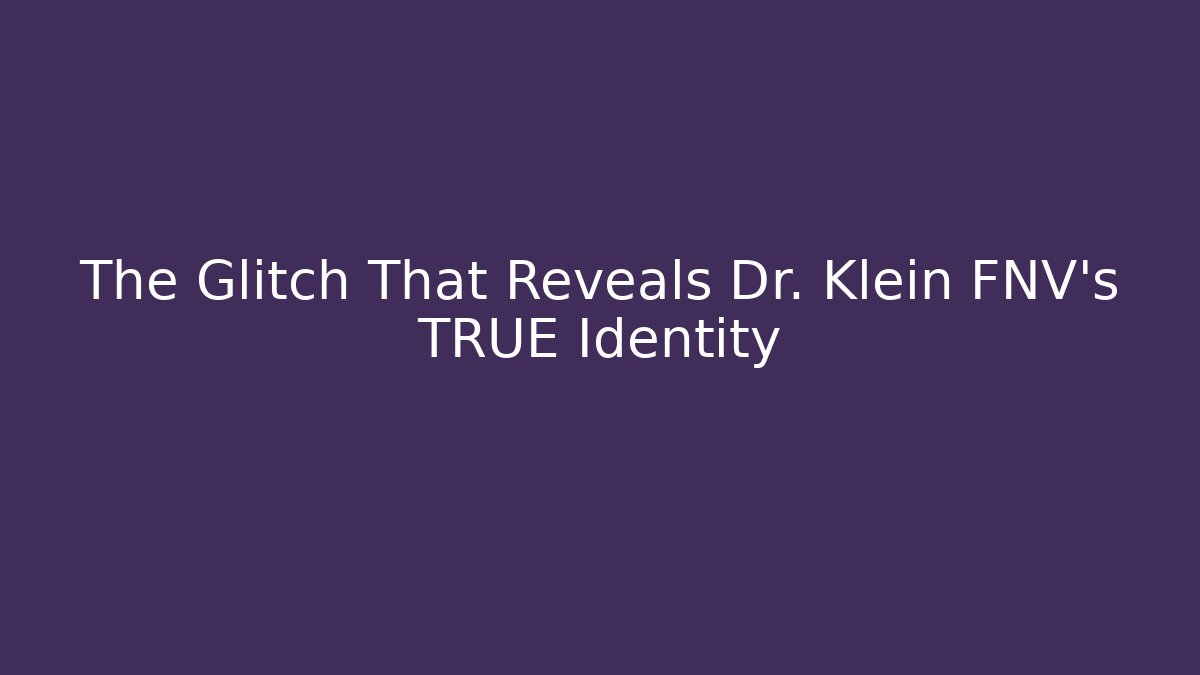 The Glitch That Reveals Dr. Klein FNV's TRUE Identity