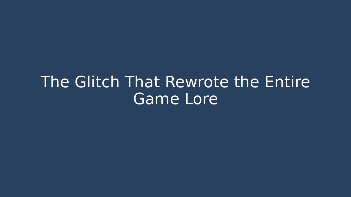 The Glitch That Rewrote the Entire Game Lore