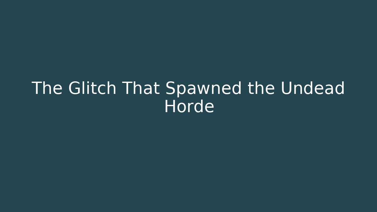 The Glitch That Spawned the Undead Horde