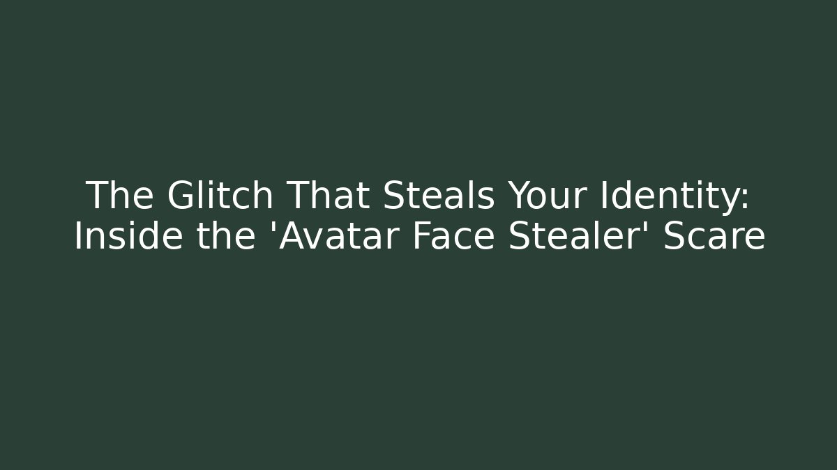 The Glitch That Steals Your Identity: Inside the 'Avatar Face Stealer' Scare