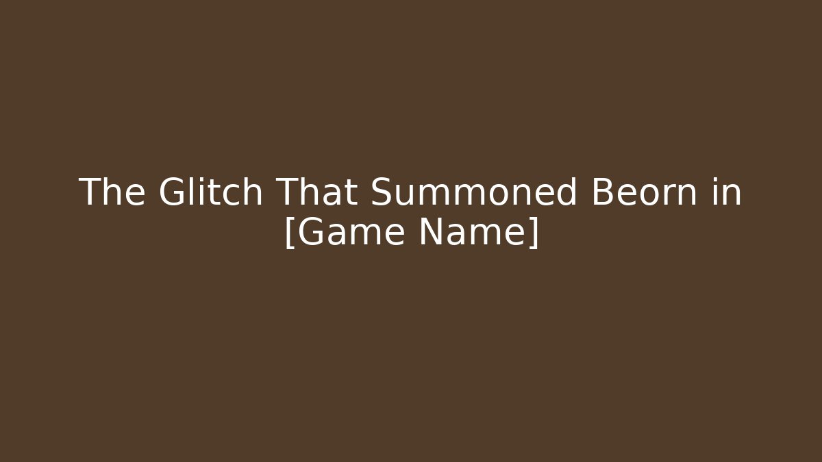 The Glitch That Summoned Beorn in [Game Name] - Método de Aprovação