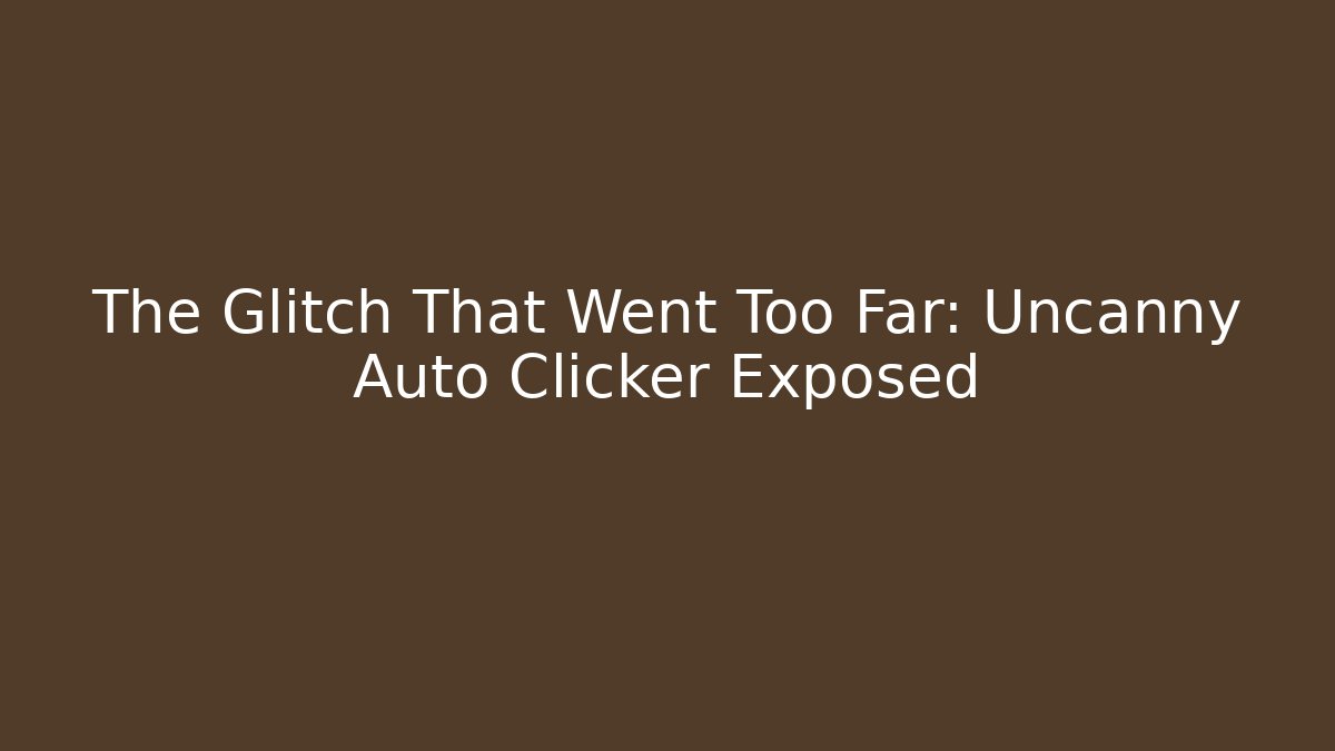The Glitch That Went Too Far: Uncanny Auto Clicker Exposed