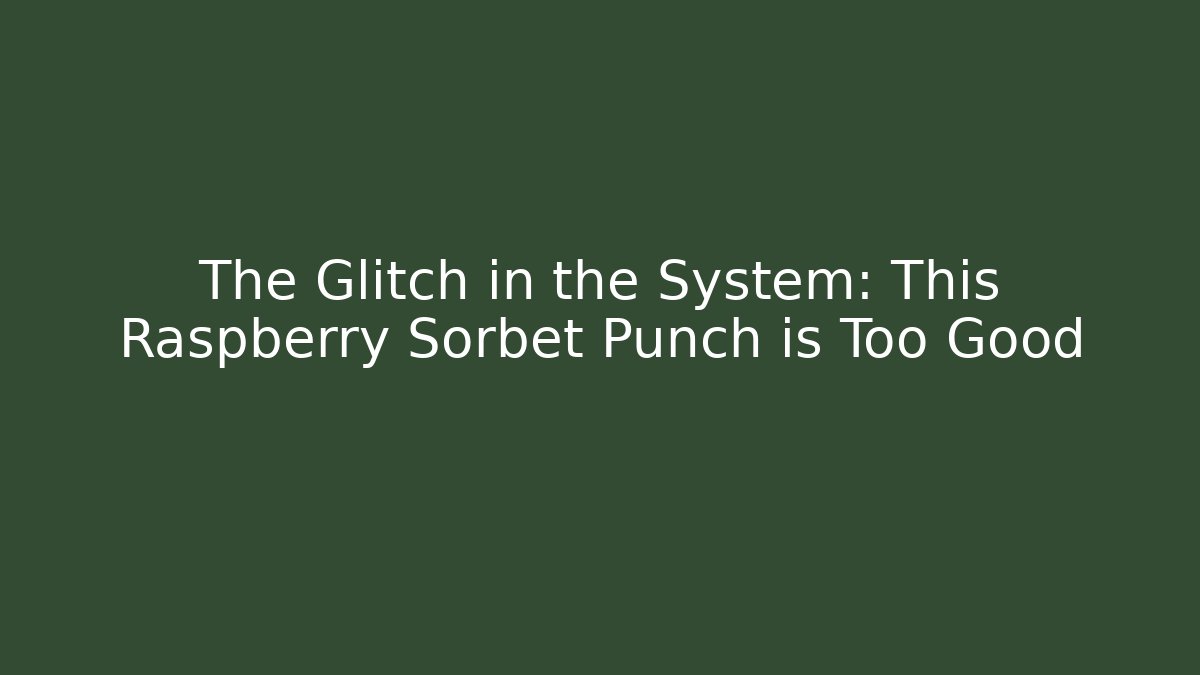 The Glitch in the System: This Raspberry Sorbet Punch is Too Good
