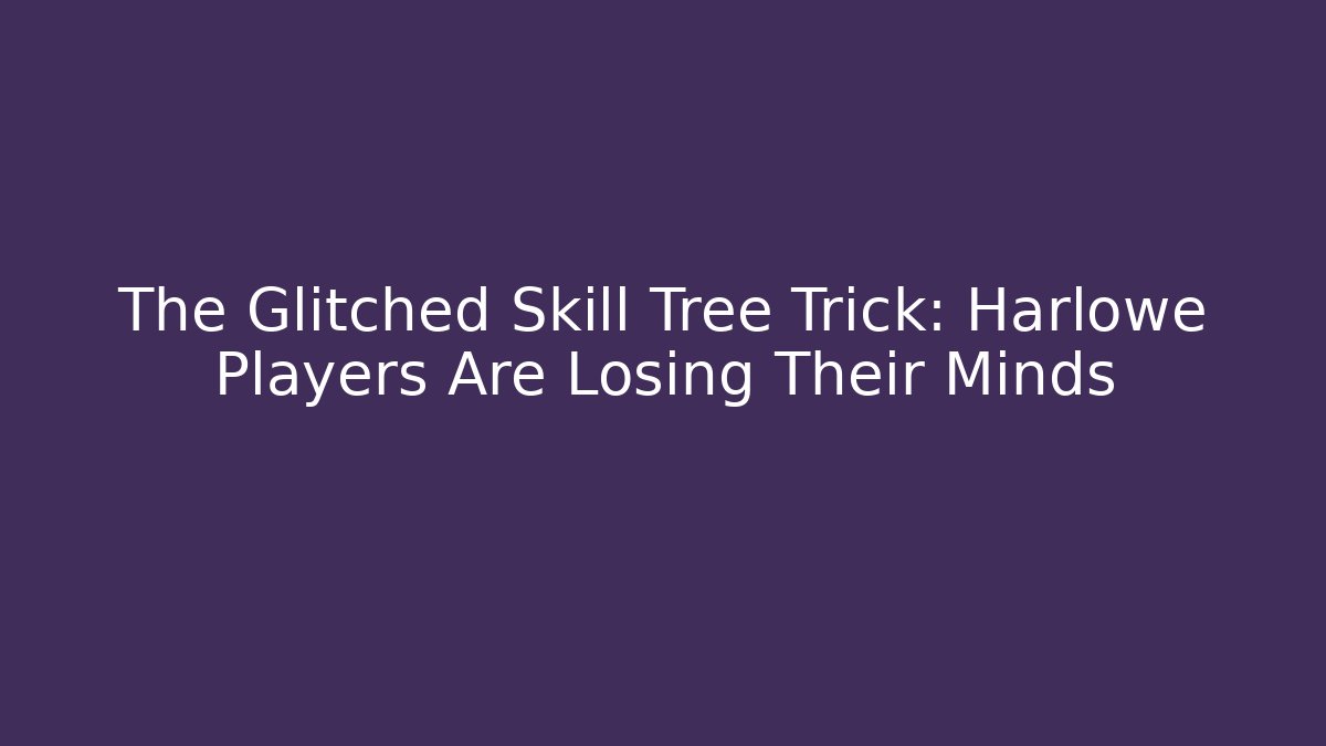 The Glitched Skill Tree Trick: Harlowe Players Are Losing Their Minds