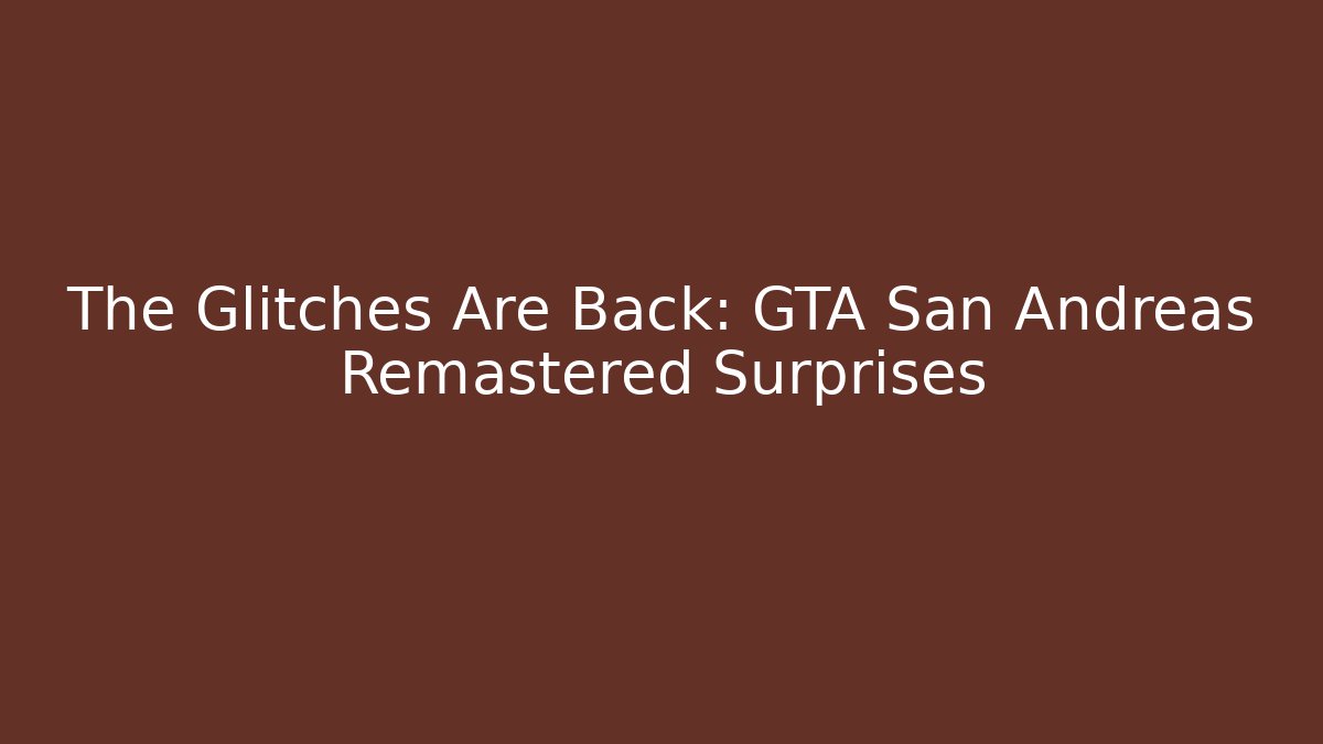 The Glitches Are Back: GTA San Andreas Remastered Surprises