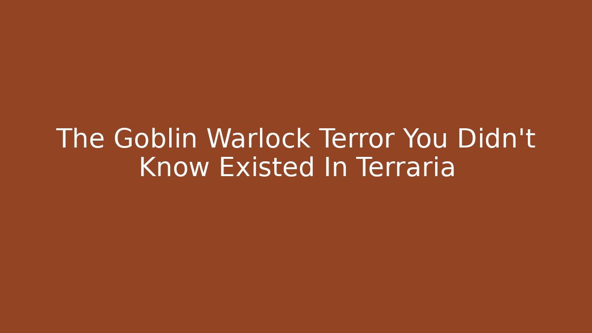 The Goblin Warlock Terror You Didn't Know Existed In Terraria