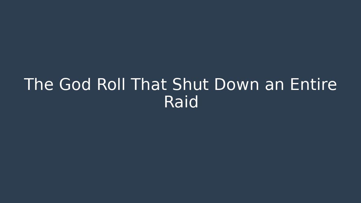 The God Roll That Shut Down an Entire Raid