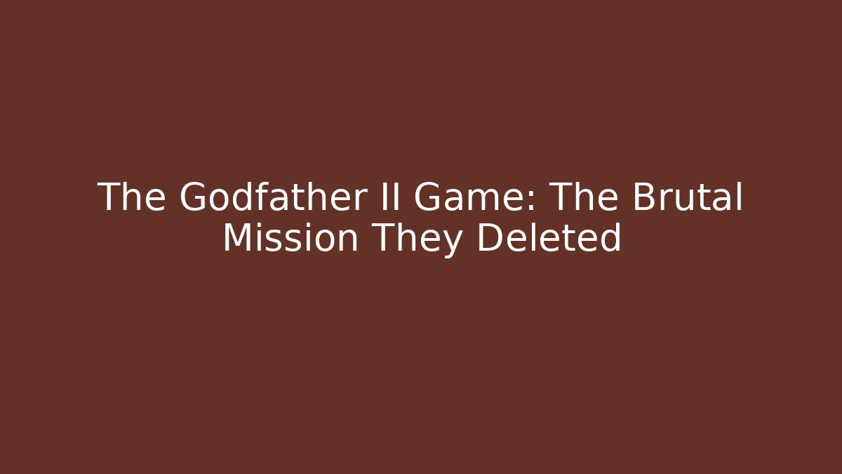 The Godfather II Game: The Brutal Mission They Deleted