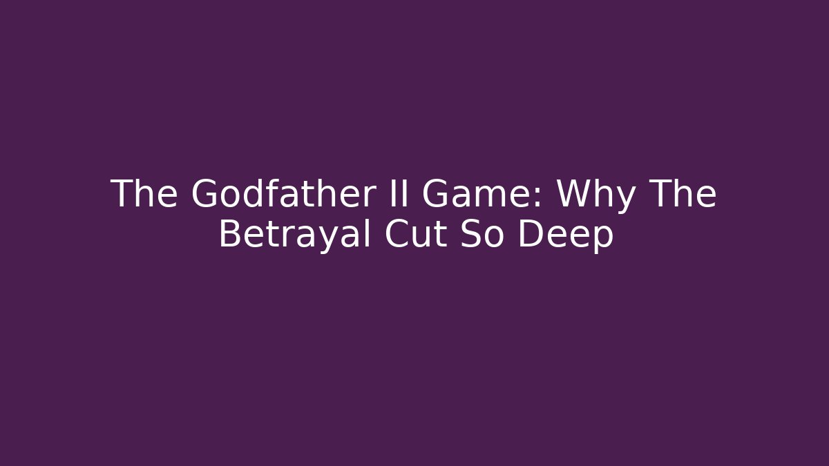 The Godfather II Game: Why The Betrayal Cut So Deep
