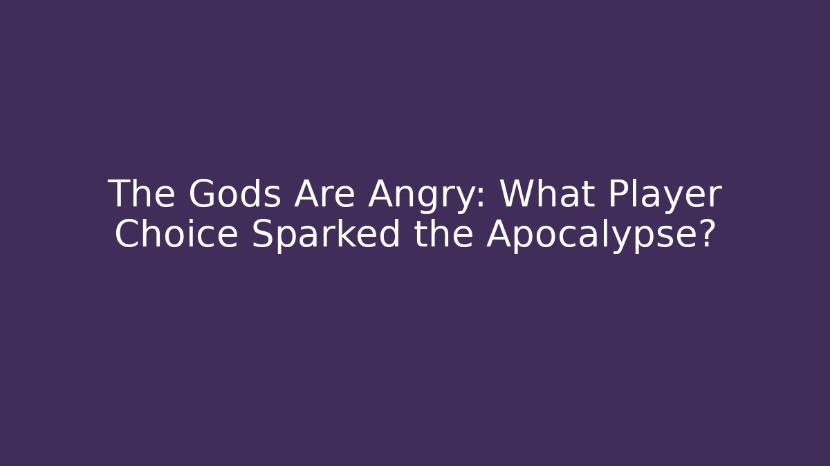 The Gods Are Angry: What Player Choice Sparked the Apocalypse?