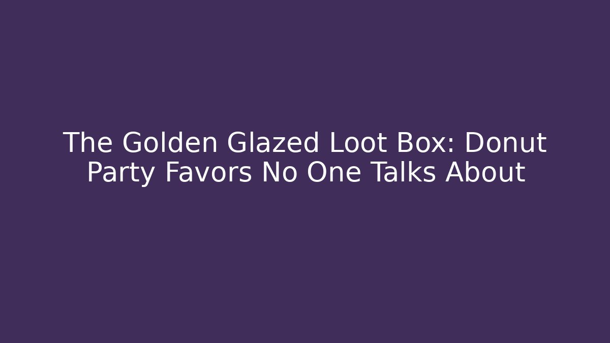 The Golden Glazed Loot Box: Donut Party Favors No One Talks About