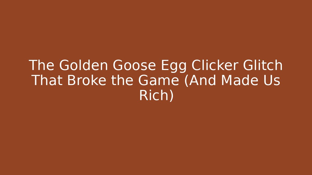The Golden Goose Egg Clicker Glitch That Broke the Game (And Made Us Rich) - Método de Aprovação