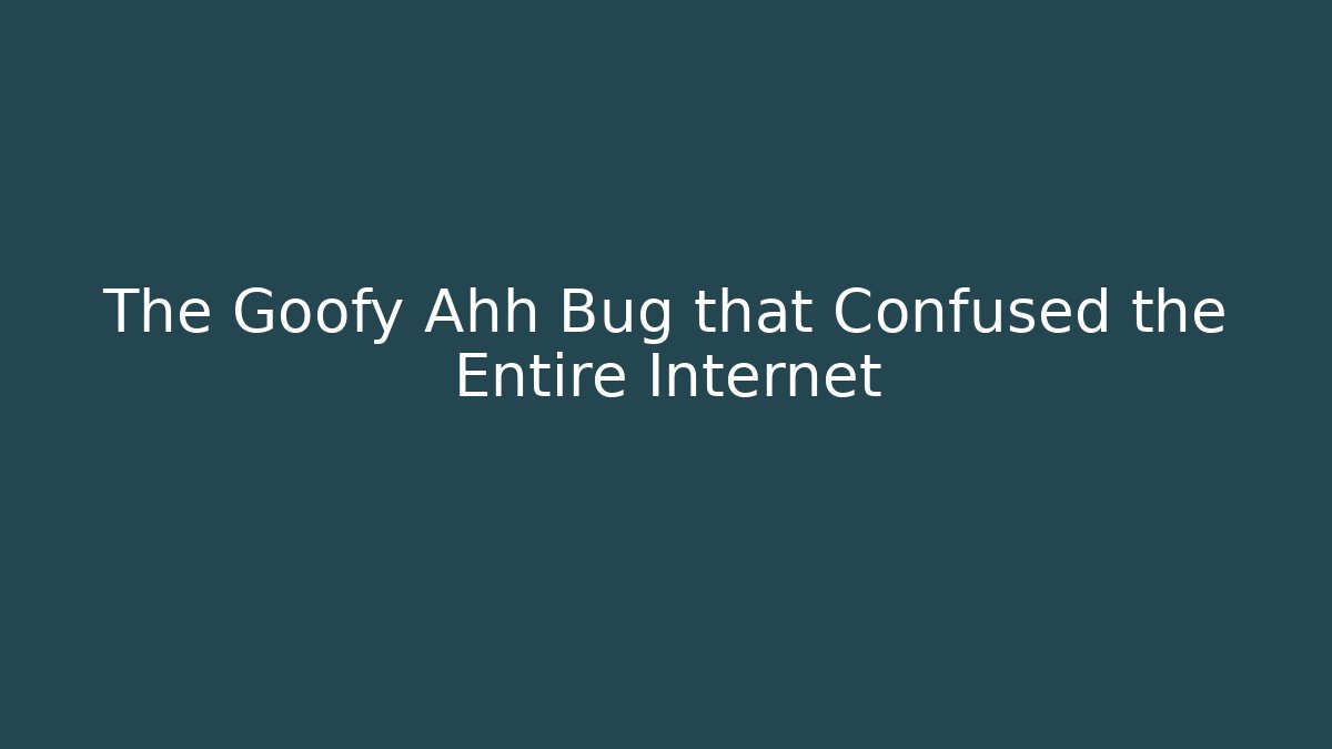 The Goofy Ahh Bug that Confused the Entire Internet