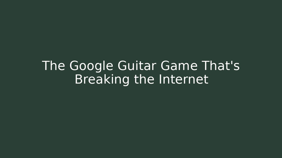 The Google Guitar Game That's Breaking the Internet - Método de Aprovação