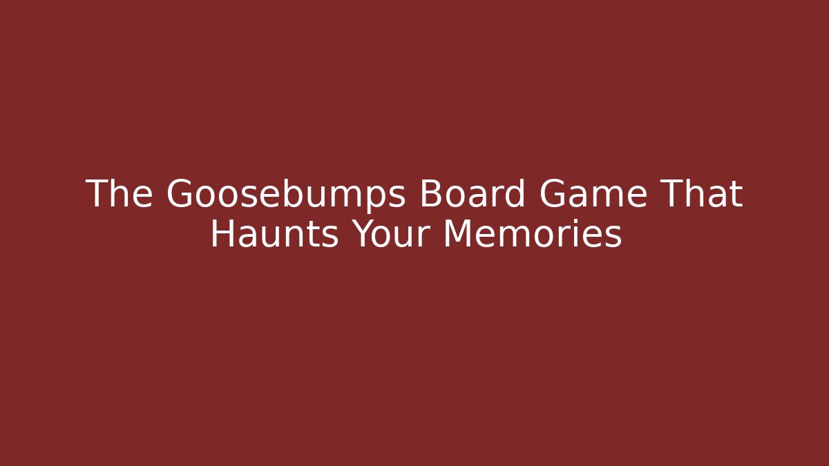 The Goosebumps Board Game That Haunts Your Memories