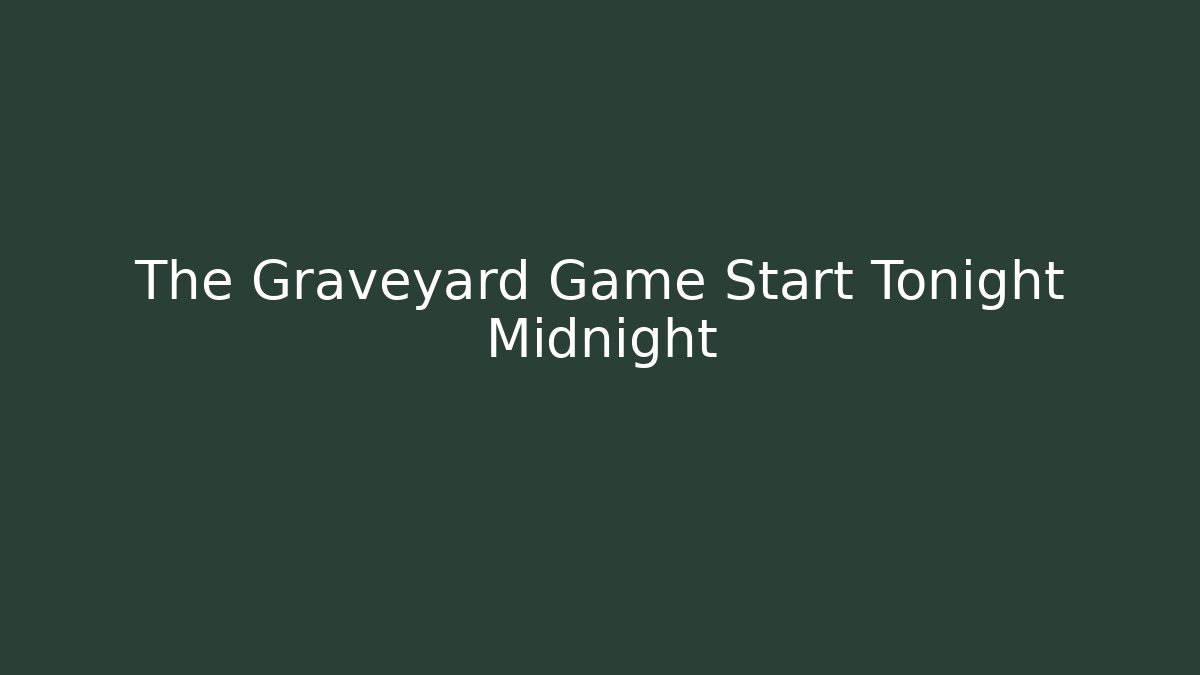 The Graveyard Game Start Tonight Midnight