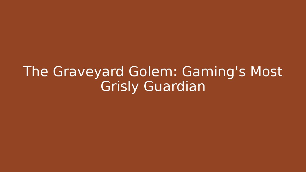 The Graveyard Golem: Gaming's Most Grisly Guardian