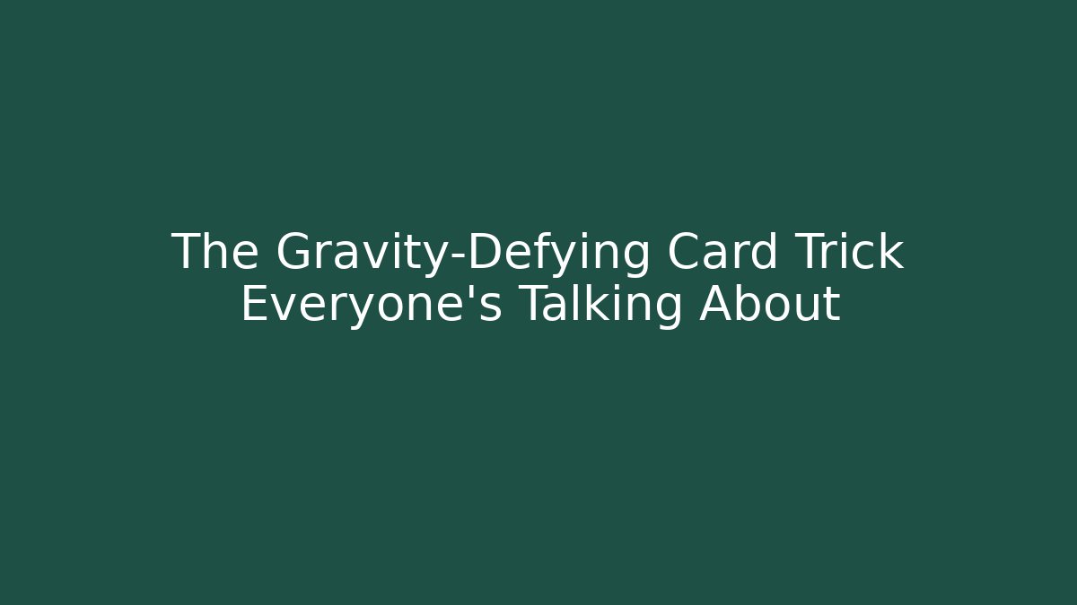 The Gravity-Defying Card Trick Everyone's Talking About