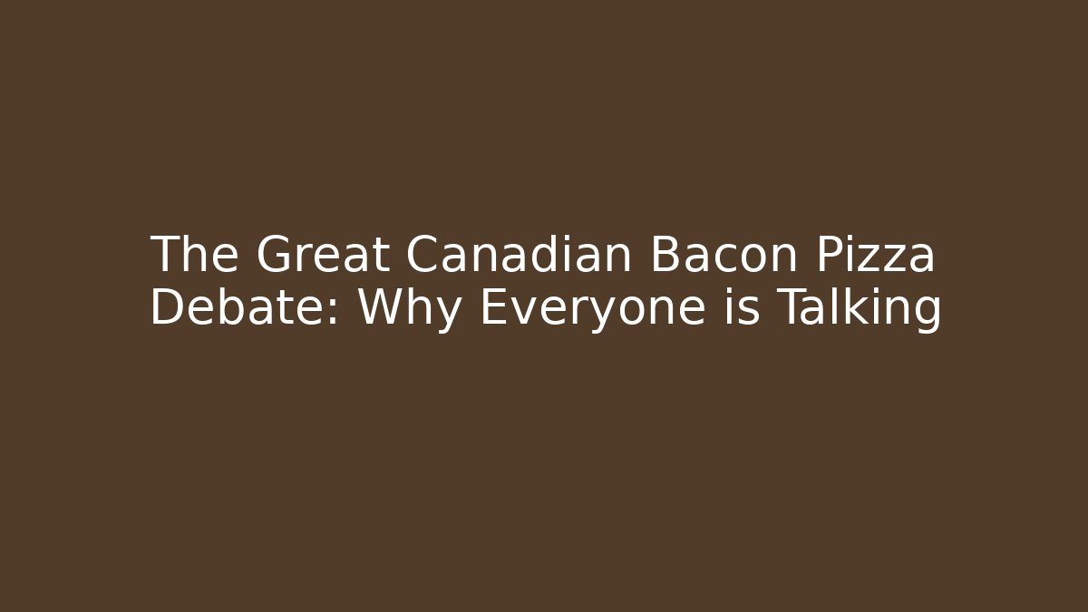 The Great Canadian Bacon Pizza Debate: Why Everyone is Talking