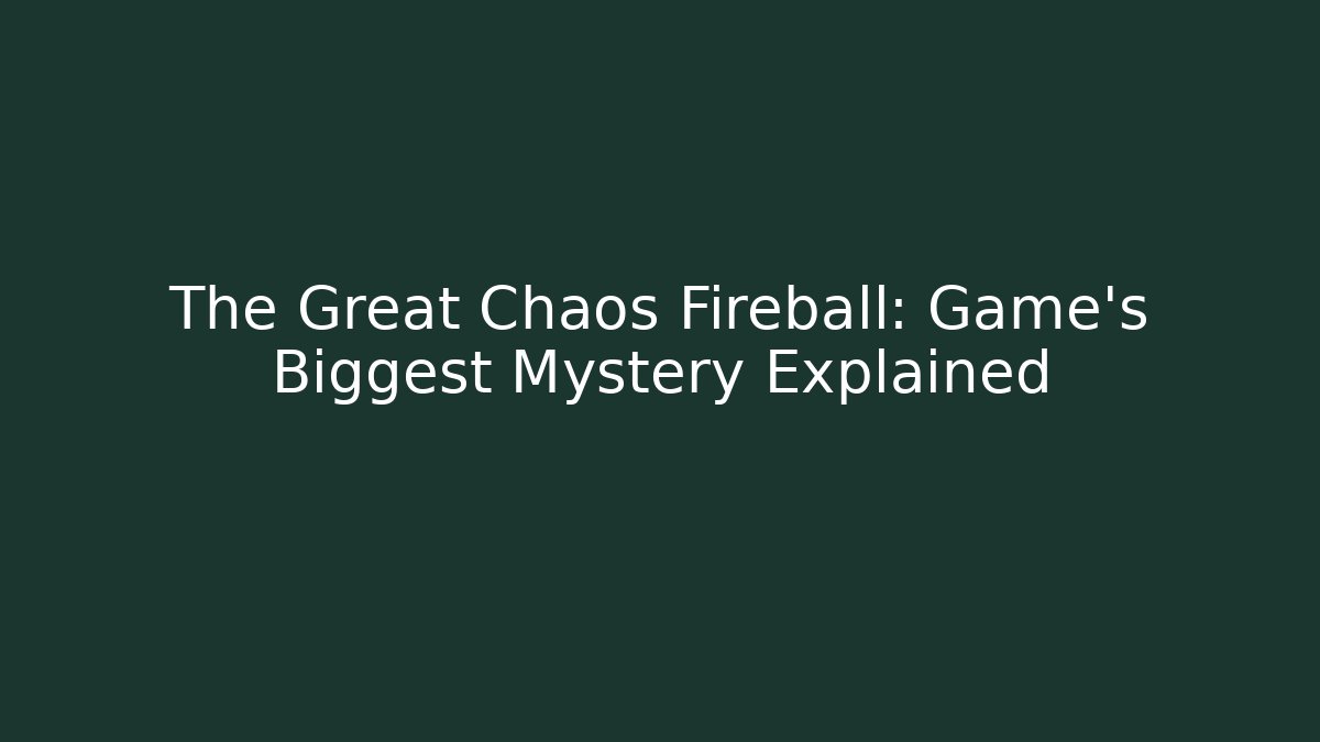 The Great Chaos Fireball: Game's Biggest Mystery Explained