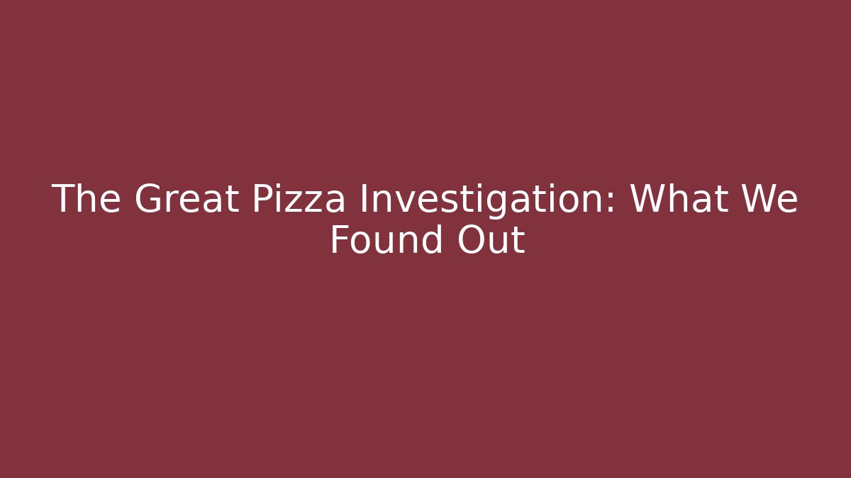The Great Pizza Investigation: What We Found Out