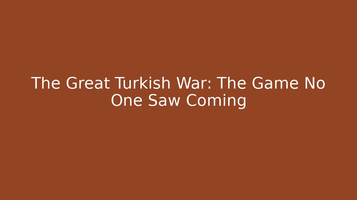 The Great Turkish War: The Game No One Saw Coming