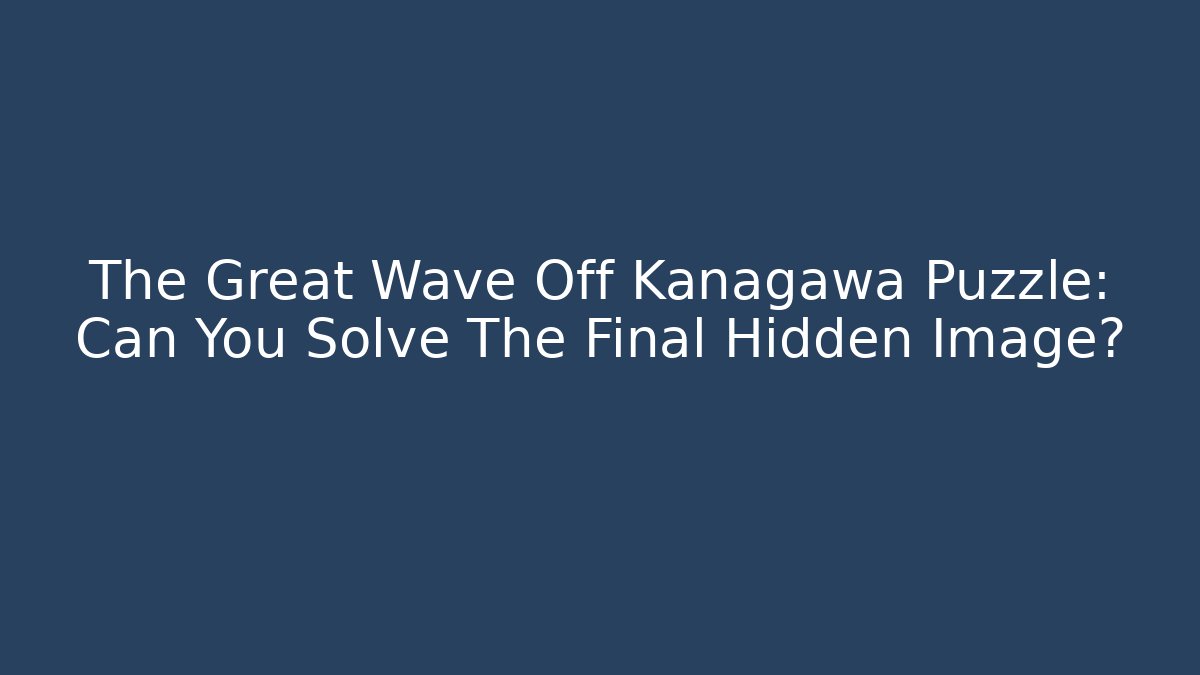 The Great Wave Off Kanagawa Puzzle: Can You Solve The Final Hidden Image?