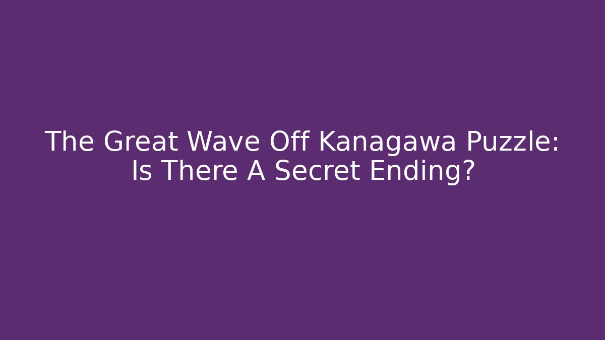The Great Wave Off Kanagawa Puzzle: Is There A Secret Ending?