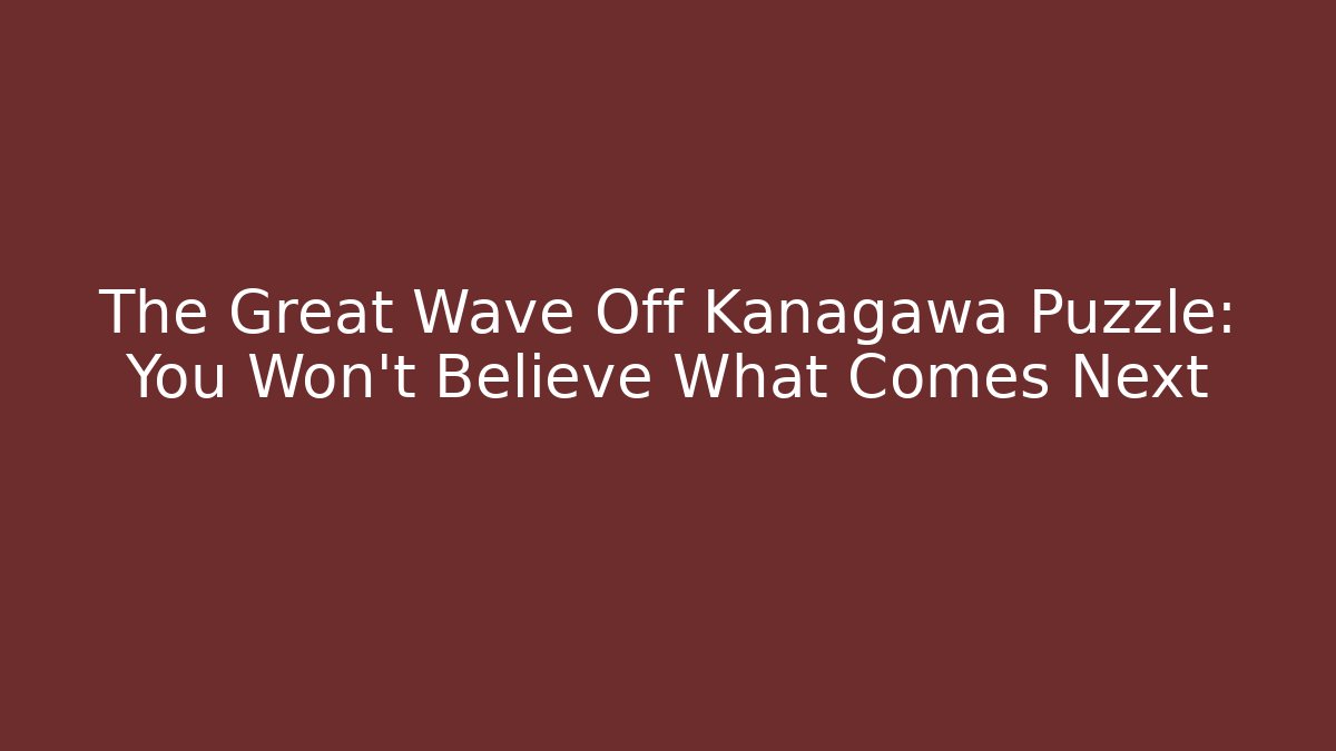 The Great Wave Off Kanagawa Puzzle: You Won't Believe What Comes Next
