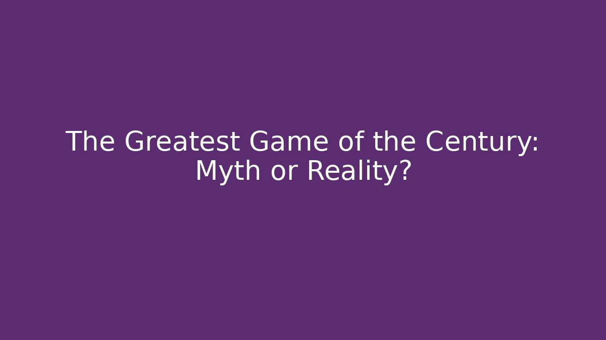 The Greatest Game of the Century: Myth or Reality?