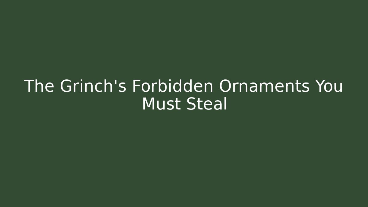 The Grinch's Forbidden Ornaments You Must Steal