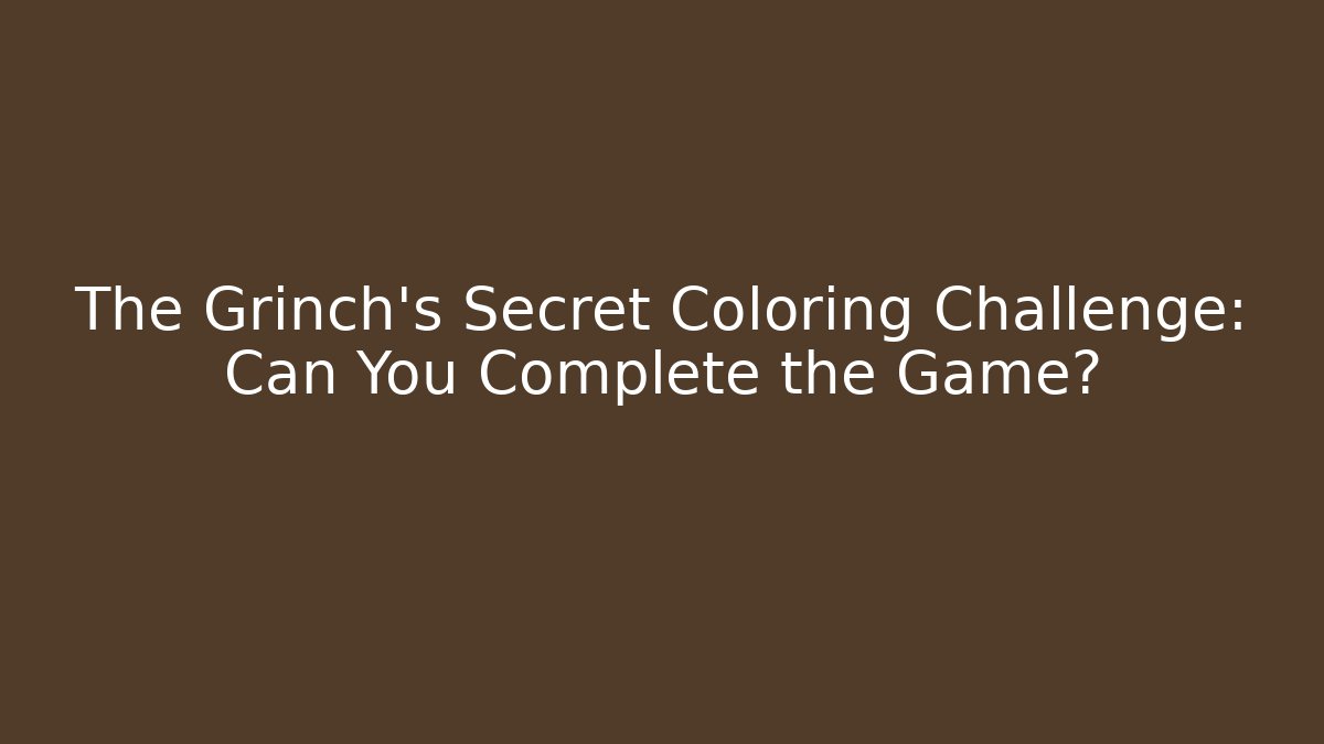 The Grinch's Secret Coloring Challenge: Can You Complete the Game?