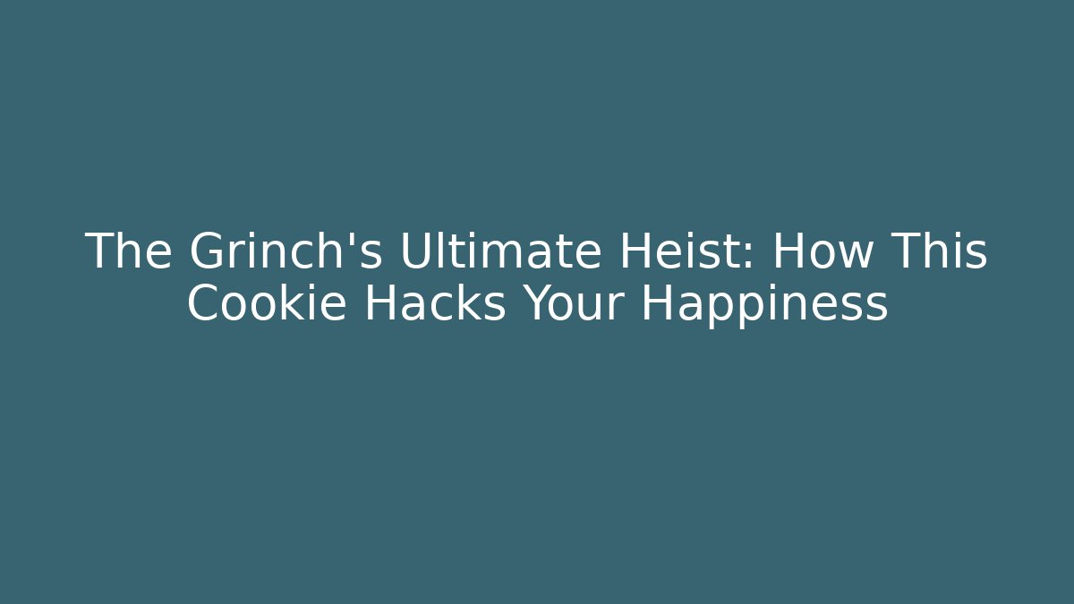 The Grinch’s Ultimate Heist: How This Cookie Hacks Your Happiness