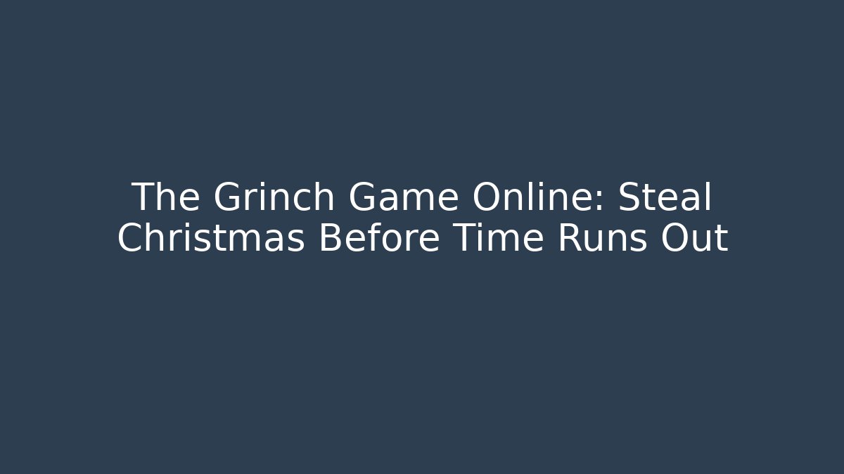 The Grinch Game Online: Steal Christmas Before Time Runs Out - Método de Aprovação