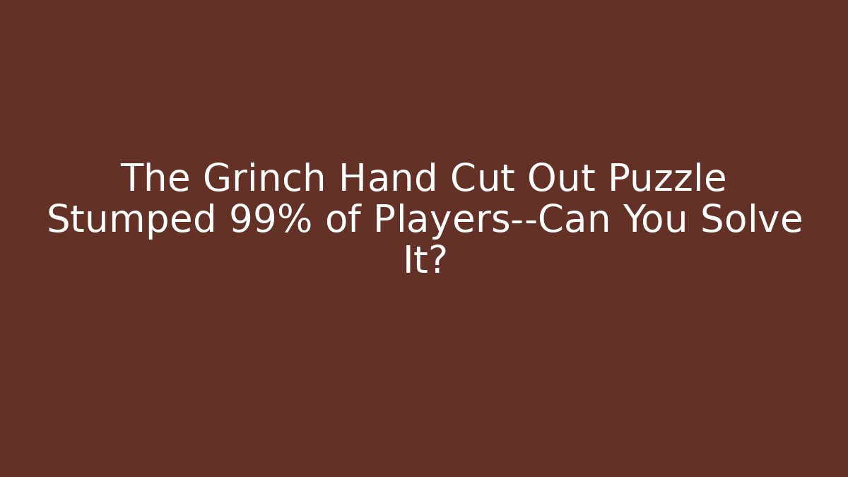 The Grinch Hand Cut Out Puzzle Stumped 99% of Players—Can You Solve It?