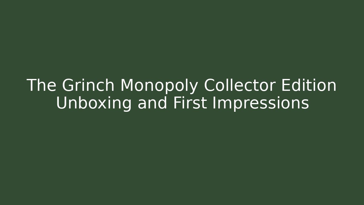 The Grinch Monopoly Collector Edition Unboxing and First Impressions